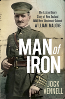 Man of iron: the extraordinary story of New Zealand WWI hero Lieutentant-Colonel William Malone 1877505269 Book Cover