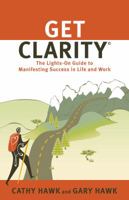 Get Clarity: The Lights-On Guide to Manifesting Success in Life and Work 0983584702 Book Cover