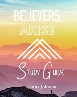 Believers Arise Study Guide: Empowering Believers to Live a Spirit-Filled Life of Abundance B08BDZ2FZ4 Book Cover