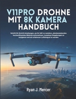 V11PRO Drohne Mit 8K Kamera Handbuch: Schritt-für-Schritt-Anleitungen, um Ihr UAV zu meistern, atemberaubendes hochauflösendes Material aufzunehmen, ... Luftfotograf zu werden (German Edition) B0GXBH2DRJ Book Cover
