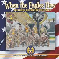 When the Eagles Flew: A story of the Eight Air Force during World War 2 1073129748 Book Cover