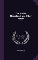 The Huia's Homeland, and Other Verses 1346862265 Book Cover