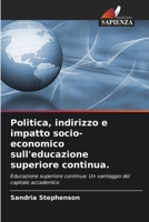 Politica, indirizzo e impatto socio-economico sull'educazione superiore continua.: Educazione superiore continua: Un vantaggio del capitale accademico 6203338575 Book Cover