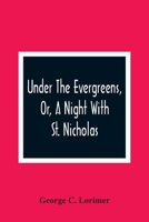 Under the Evergreens, Or, a Night with St. Nicholas 9354364454 Book Cover