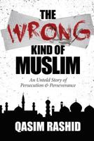 The Wrong Kind of Muslim: An Untold Story of Persecution & Perseverance 098939770X Book Cover