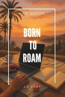 Born To Roam: Unlock Your Nomadic Nature and Redesign Life on Your Terms B0FB9NMDQD Book Cover