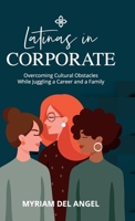 Latinas in Corporate: Overcoming Cultural Obstacles While Juggling a Career and a Family 1959989200 Book Cover
