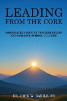 Leading From The Core: Immediately Inspire Teacher Belief and Enhance School Culture 1968563393 Book Cover