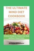 The Ultimate Mind Diet Cookbook: Delicious Recipes to Nourish Your Brain and Boost Mental Clarity B0CQD3L7JG Book Cover