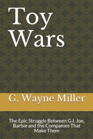 Toy Wars: The Epic Struggle Between G.I. Joe, Barbie and the Companies That Make Them 1696929717 Book Cover
