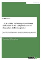 Zur Rolle des Transfers grammatischer Strukturen in der Textproduktion des Deutschen als Fremdsprache: Eine Analyse von Abiturtexten ungarischer Fremdsprachenlernender 366876218X Book Cover