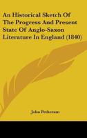 An Historical Sketch of the Progress and Present State of Anglo-Saxon Literature in England 0469116102 Book Cover