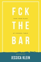 Fck The Bar: Take Your Place at Counsel Table 1096594625 Book Cover
