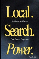 Local. Search. Power: Get Found, Get Chosen, Grow Fast — Everywhere. B0FDWH76MK Book Cover