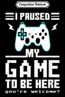 Composition Notebook: Video Gamer I Paused My Game To Be Here Gaming Gift Journal/Notebook Blank Lined Ruled 6x9 100 Pages 1706061870 Book Cover