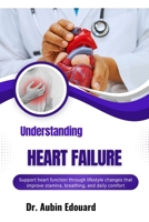 Understanding Heart Failure: Support heart function through lifestyle changes that improve stamina, breathing, and daily comfort B0H6FZ1HHK Book Cover