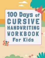 100 Days of Cursive Handwriting Workbook For Kids: 100 Days of Learning letters A to Z and Numbers 1 to 100, Writing Words And Sentences With Certific B08WSFWZF2 Book Cover