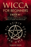 Wicca For Beginners: 2 book in 1 - The Ultimate Guide To Wicca, From History To Spells And Witchcraft 1707209111 Book Cover