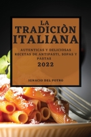 La Tradiciòn Italiana 2022: Autenticas Y Deliciosas Recetas de Antipasti, Sopas Y Pastas 1804502103 Book Cover
