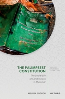 The Palimpsest Constitution: The Social Life of Constitutional Legacies in Myanmar (Oxford Studies in Asian Laws) 0198956886 Book Cover
