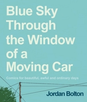 Blue Sky Through the Window of a Moving Car: Comics for Beautiful, Awful, and Ordinary Days 1524895091 Book Cover