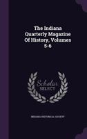 The Indiana Quarterly Magazine of History, Volumes 5-6 1346595003 Book Cover