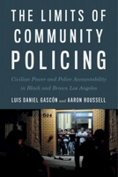 The Limits of Community Policing: Civilian Power and Police Accountability in Black and Brown Los Angeles 1479842257 Book Cover