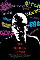 The Nigger in You: Challenging Dysfunctional Language, Engaging Leadership Moments 1579229867 Book Cover