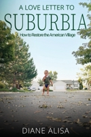 A Love Letter to Suburbia: How to Restore the American Village B0DPCXD7MS Book Cover