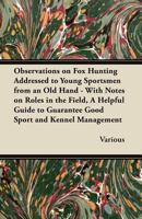 Observations on Fox Hunting Addressed to Young Sportsmen from an Old Hand - With Notes on Roles in the Field, a Helpful Guide to Guarantee Good Sport 1447421280 Book Cover