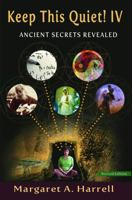 Keep This Quiet! IV, revised edition: Ancient Secrets Revealed 0692688668 Book Cover