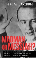 Madman or Messiah?: An Investigation into the Crimes & Charisma of Cult Leader Joseph D. Jeffers B0FRZ4KN6S Book Cover