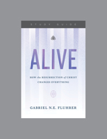 Alive: How the Resurrection of Christ Changes Everything, Teaching Series Study Guide 1642893552 Book Cover