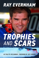 Trophies and Scars: Ray Evernham 1642341460 Book Cover