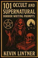 101 Occult and Supernatural Horror Writing Prompts: Dark Inspiration for Horror, Supernatural, and Paranormal Storytellers B0FDQX1P7F Book Cover
