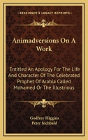 Animadversions On A Work, Entitled, "an Apology For The Life And Character Of The Celebrated Prophet Of Arabia, Called Mohamed, Or The Illustrious 114112906X Book Cover