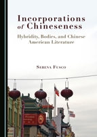Incorporations of Chineseness: Hybridity, Bodies, and Chinese American Literature 1443889091 Book Cover