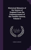 Historical Memoirs of the Queens of England from the Commencement of the Twelfth Century, Volume 2 1143945956 Book Cover