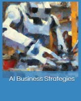 AI Business Strategies: Harnessing the Power of Machine Learning 1088286593 Book Cover