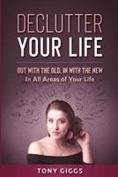 Declutter Your Life: Out With the Old, In With the New ( In All Areas of Your Life) 1720915229 Book Cover