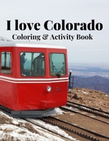 I Love Colorado Coloring & Activity Book: Nature, wildlife, historic, outdoor and sight seeing coloring and activity sheets for fun and relaxation B08XGTNCF5 Book Cover