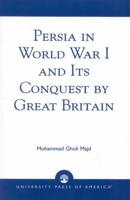 Persia in World War I and Its Conquest by Great Britain 0761826785 Book Cover