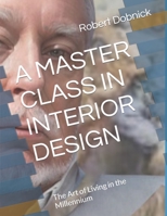 A MASTER CLASS IN INTERIOR DESIGN: The Art of Living in the Mullennium B0CCCPT9MJ Book Cover