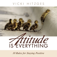 Attitude is Everything: Ten Rules For Staying Positive 1608100863 Book Cover
