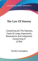 The Law of Simony: Containing All the Statutes, Cases at Large, Arguments, Resolutions, and Judgments Concerning It 1437293026 Book Cover