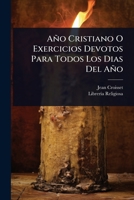 Año Cristiano O Exercicios Devotos Para Todos Los Dias Del Año (Spanish Edition) 1024453189 Book Cover