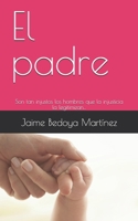 El padre: Son tan injustos los hombres que la injusticia la legitimizan... 1976746345 Book Cover
