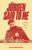 Jürgen Said to Me: Jürgen Klopp, Liverpool and the Remaking of a City 1801509239 Book Cover