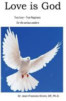 Love Is God: True Love - True Happiness for the Serious Seekers 1548397067 Book Cover