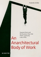 An Anarchitectural Body of Work: Suzanne Harris and the Downtown New York Artists’ Community in the 1970s 3110738686 Book Cover